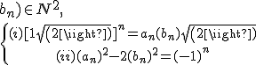  \forall n \in N,\exists (a_n;b_n) \in N^2 , 
 \\ 
 \\ \{{(i)[1+sqrt(2)]^n=a_n + (b_n)sqrt(2)\atop(ii)(a_n)^2-2(b_n)^2=(-1)^n}