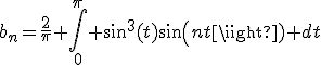 b_n=\frac{2}{\pi} \int_0^{\pi} sin^3(t)sin(nt) dt