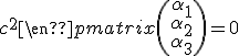\begin{pmatrix}1&1&1\\a&b&c\\a^{2}&b^{2}&c^{2}\end{pmatrix}\begin{pmatrix}\alpha_{1}\\\alpha_{2}\\\alpha_{3}\end{pmatrix}=0