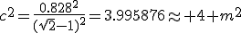c^2=\frac{0.828^2}{(\sqrt{2}-1)^2}=3.995876\approx 4 m^2