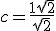 c = \fr{1+\sqrt{2}}{\sqrt{2}}