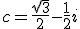 c=\frac{\sqrt{3}}{2}-\frac{1}{2}i