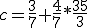 c=\frac{3}{7}+\frac{4}{7}*\frac{35}{3}