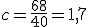 c=\frac{68}{40}=1,7