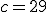 c=29