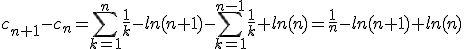 c_{n+1}-c_n=\sum_{k=1}^{n}\frac{1}{k}-ln(n+1)-\sum_{k=1}^{n-1}\frac{1}{k}+ln(n)=\frac{1}{n}-ln(n+1)+ln(n)