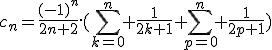 c_n=\frac{(-1)^n}{2n+2}.(\Bigsum_{k=0}^n \frac{1}{2k+1}+\Bigsum_{p=0}^n \frac{1}{2p+1})
