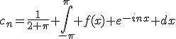 c_n=\frac{1}{2 \pi} \int_{-\pi}^{\pi} f(x) e^{-inx} dx