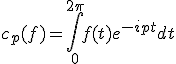 c_p(f)=\int_0^{2\pi}f(t)e^{-ipt}dt