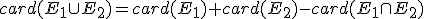 card({E_1}\cup{E_2})=card(E_1)+card(E_2)-card({E_1}\cap{E_2})