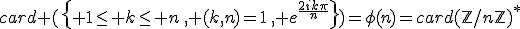card (\{ 1\le k\le n\,, (k,n)=1\,, e^{\frac{2ik\pi}{n}}\})=\phi(n)=card(\mathbb{Z}/n\mathbb{Z})^*