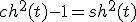 ch^{2}(t)-1=sh^{2}(t)