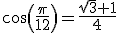 cos(\frac{\pi}{12})=\frac{\sqrt{3}+1}{4}