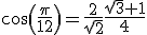 cos(\frac{\pi}{12})=\frac{2}{\sqrt{2}}\frac{\sqrt{3}+1}{4}