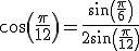 cos(\frac{\pi}{12})=\frac{sin(\frac{\pi}{6})}{2sin(\frac{\pi}{12})}