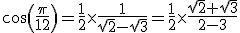 cos(\frac{\pi}{12})={\frac{1}{2}}\times{\frac{1}{\sqrt{2}-\sqrt{3}}={\frac{1}{2}}\times{\frac{\sqrt{2}+\sqrt{3}}{2-3}
