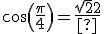 cos(\frac{\pi}{4})=\frac{\sqrt{2}{2}