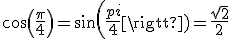 cos(\frac{\pi}{4})=sin(\frac{pi}{4})=\frac{\sqrt{2}}{2}