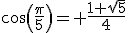 cos(\frac{\pi}{5})= \frac{1+\sqrt{5}}{4}