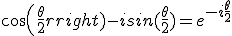 cos(\frac{\theta}{2})-isin(\frac{\theta}{2})=e^{-i\frac{\theta}{2}}