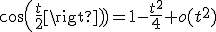 cos(\frac{t}{2})=1-\frac{t^{2}}{4}+o(t^{2})