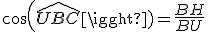 cos(\hat{UBC})=\frac{BH}{BU}