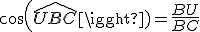 cos(\hat{UBC})=\frac{BU}{BC}