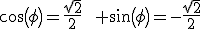 cos(\phi)=\frac{\sqrt{2}}{2}\qquad sin(\phi)=-\frac{\sqrt{2}}{2}