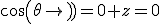 cos(\theta)=0 z=0;pas d'argument