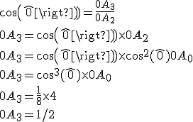 cos(\widehat{0}) = \frac{0A_3}{0A_2}
 \\ 0A_3 = cos(\widehat{0}) \times 0A_2
 \\ 0A_3 = cos(\widehat{0}) \times cos^2(\widehat{0}) 0A_0
 \\ 0A_3 = cos^3(\widehat{0}) \times 0A_0
 \\ 0A_3 = \frac{1}{8} \times 4
 \\ 0A_3 = 1/2