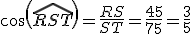 cos(\widehat{RST})=\frac{RS}{ST}=\frac{45}{75}=\frac{3}{5}