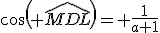 cos( \widehat{MDL})= \frac{1}{a+1}