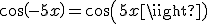 cos(-5x)=cos(5x)