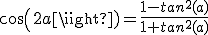 cos(2a)=\frac{1-tan^2(a)}{1+tan^2(a)}