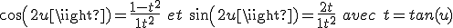 cos(2u) = \fra{1-t^2}{1+t^2} \ et \ sin(2u) = \fra{2t}{1+t^2} \ avec \ t = tan(u)