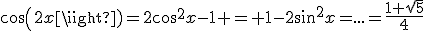 cos(2x)=2cos^2x-1 = 1-2sin^2x=...=\frac{1+\sqrt{5}}{4}