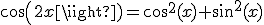 cos(2x)=cos^2(x)+sin^2(x)