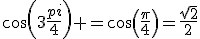 cos(3\frac{pi}{4}) =cos(\frac{\pi}{4})=\frac{\sqrt{2}}{2}