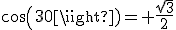 cos(30)= \frac{\sqrt{3}}{2}