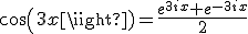 cos(3x)=\frac{e^{3ix}+e^{-3ix}}{2}