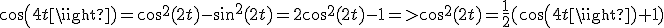cos(4t)=cos^2(2t)-sin^2(2t)=2cos^2(2t)-1=>cos^2(2t)=\frac{1}{2}(cos(4t)+1)