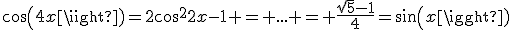 cos(4x)=2cos^22x-1 = ... = \frac{\sqrt{5}-1}{4}=sin(x)