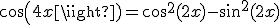 cos(4x)=cos^{2}(2x)-sin^{2}(2x)