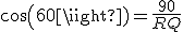 cos(60)=\frac{90}{RQ}