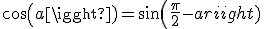 cos(a) = sin(\frac{\pi}{2}-a)