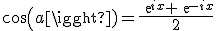 cos(a)=\frac{exp{ix}+exp{-ix}}{2}