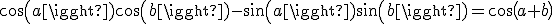 cos(a)cos(b)-sin(a)sin(b)=cos(a+b)
