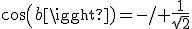 cos(b)=-/+\frac{1}{\sqrt{2}}