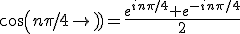 cos(n\pi/4)=\frac{e^{in\pi/4}+e^{-in\pi/4}}{2}