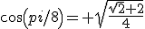 cos(pi/8)= \sqrt{\fr{\sqrt2+2}{4}}